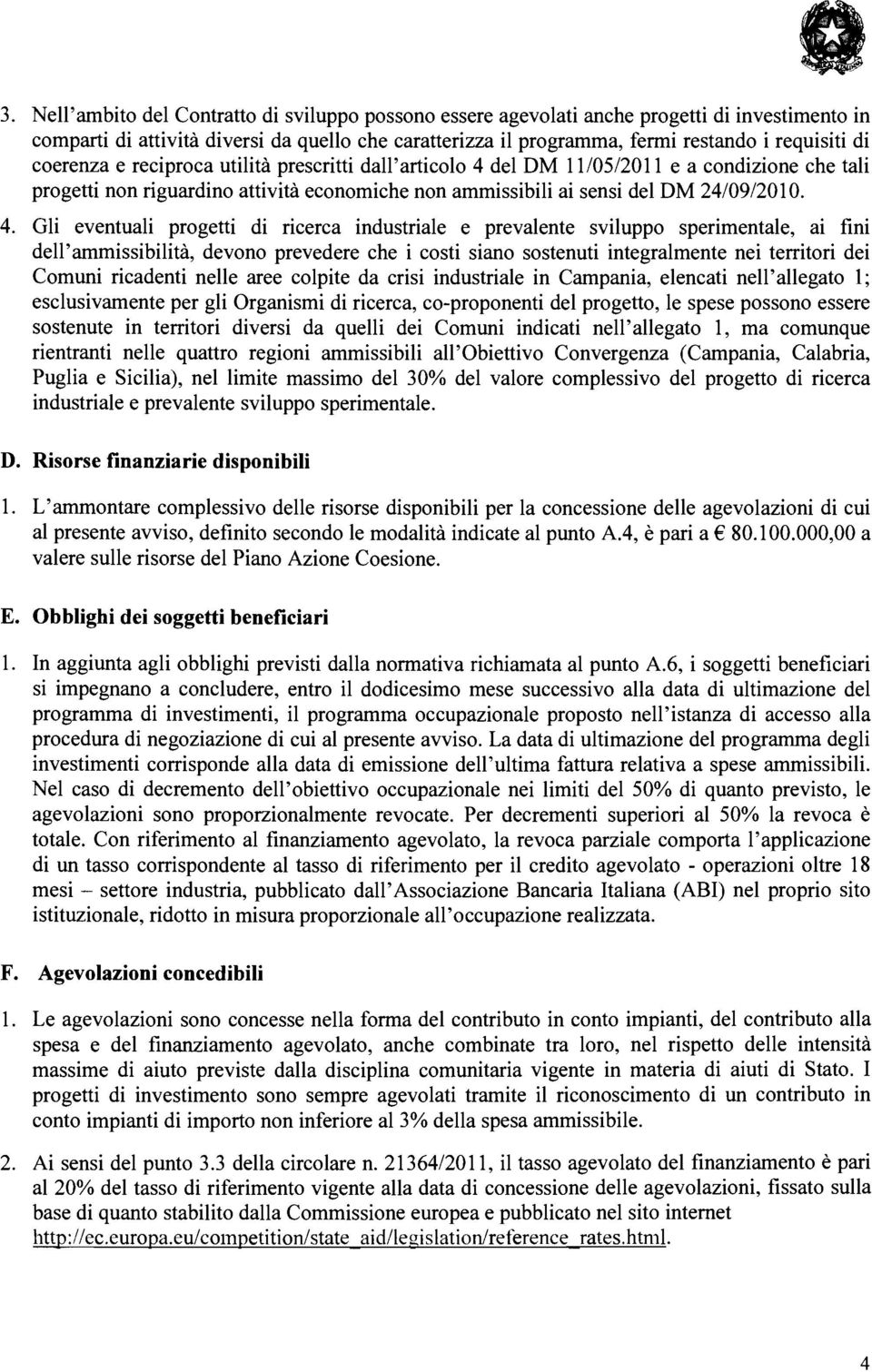 del DM 11/05/2011 e a condizione che tali progetti non riguardino attività economiche non ammissibili ai sensi del DM 24/09/2010. 4.