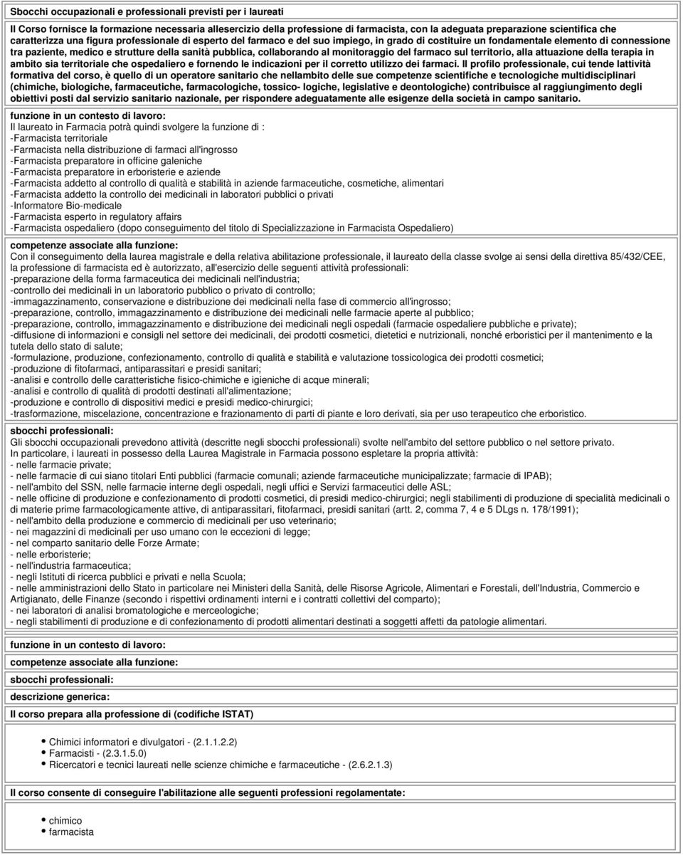 collaborando al monitoraggio del farmaco sul territorio, alla attuazione della terapia in ambito sia territoriale che ospedaliero e fornendo le indicazioni per il corretto utilizzo dei farmaci.