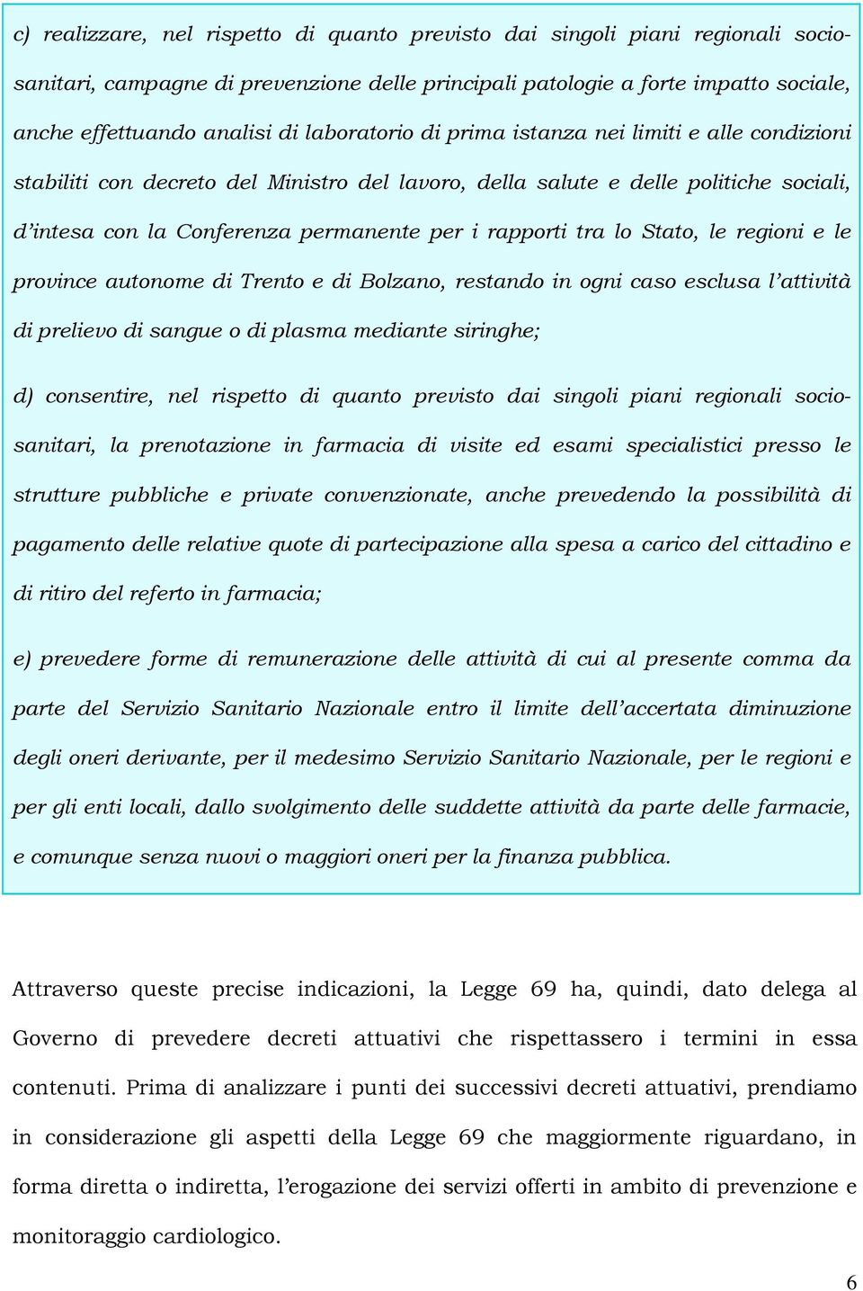 tra lo Stato, le regioni e le province autonome di Trento e di Bolzano, restando in ogni caso esclusa l attività di prelievo di sangue o di plasma mediante siringhe; d) consentire, nel rispetto di