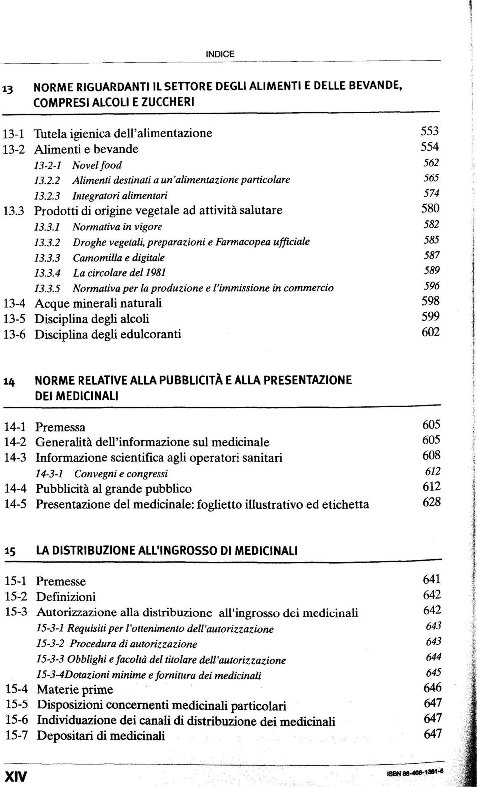 3.4 La circolare dei 1981 589 13.3.5 Normativa per la produzione e l'immissione in commercio 596 13-4 Acque minerali naturali 598 13-5 Disciplina degli alcoli 599 13-6 Disciplina degli edulcoranti