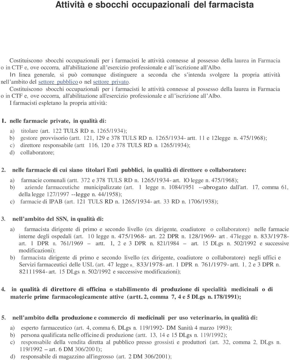 In linea generale, si può comunque distinguere a seconda che s'intenda svolgere la propria attività nell'ambito del settore pubblico o nel settore privato.