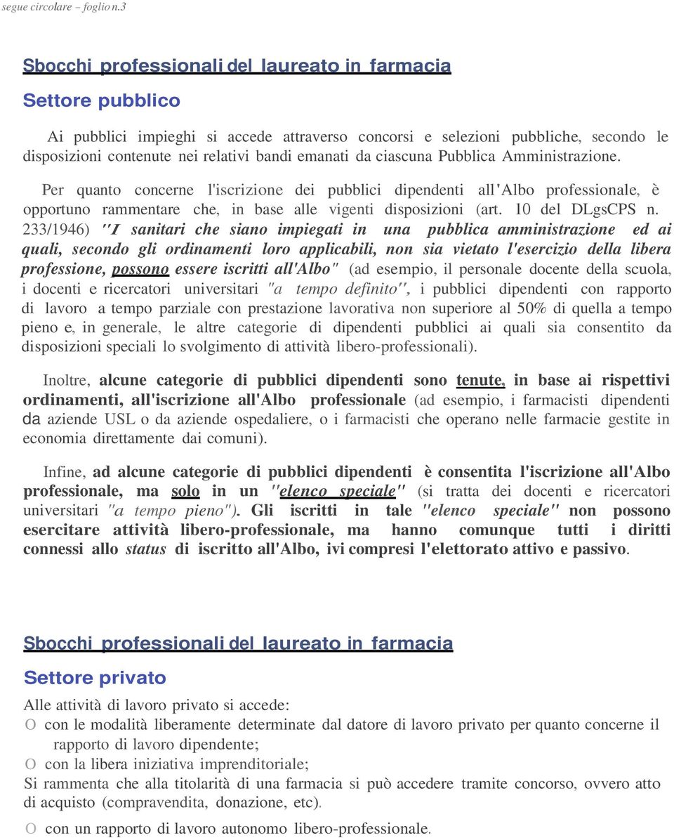 emanati da ciascuna Pubblica Amministrazione. Per quanto concerne l'iscrizione dei pubblici dipendenti all 'Albo professionale, è opportuno rammentare che, in base alle vigenti disposizioni (art.