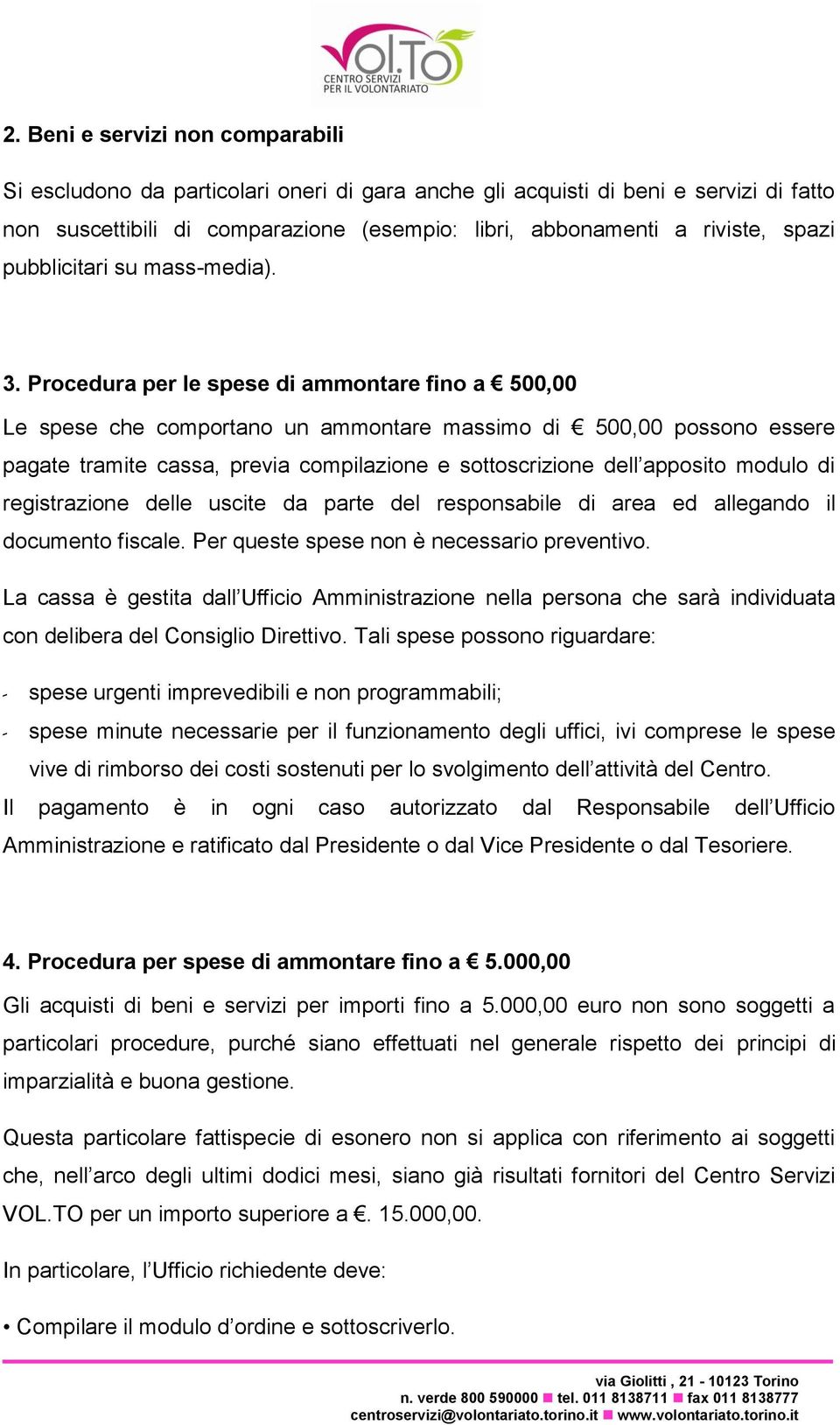 Procedura per le spese di ammontare fino a 500,00 Le spese che comportano un ammontare massimo di 500,00 possono essere pagate tramite cassa, previa compilazione e sottoscrizione dell apposito modulo