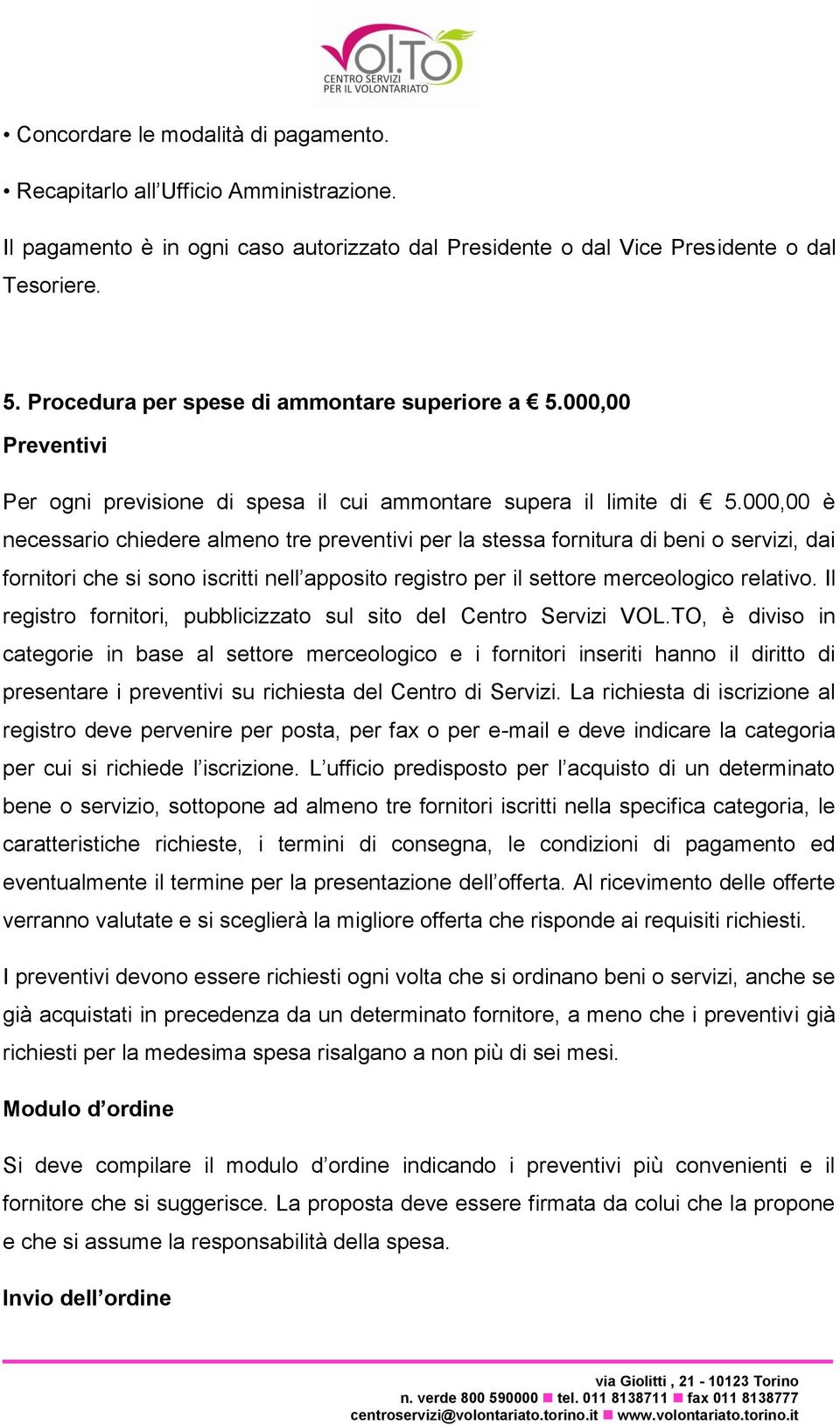 000,00 è necessario chiedere almeno tre preventivi per la stessa fornitura di beni o servizi, dai fornitori che si sono iscritti nell apposito registro per il settore merceologico relativo.