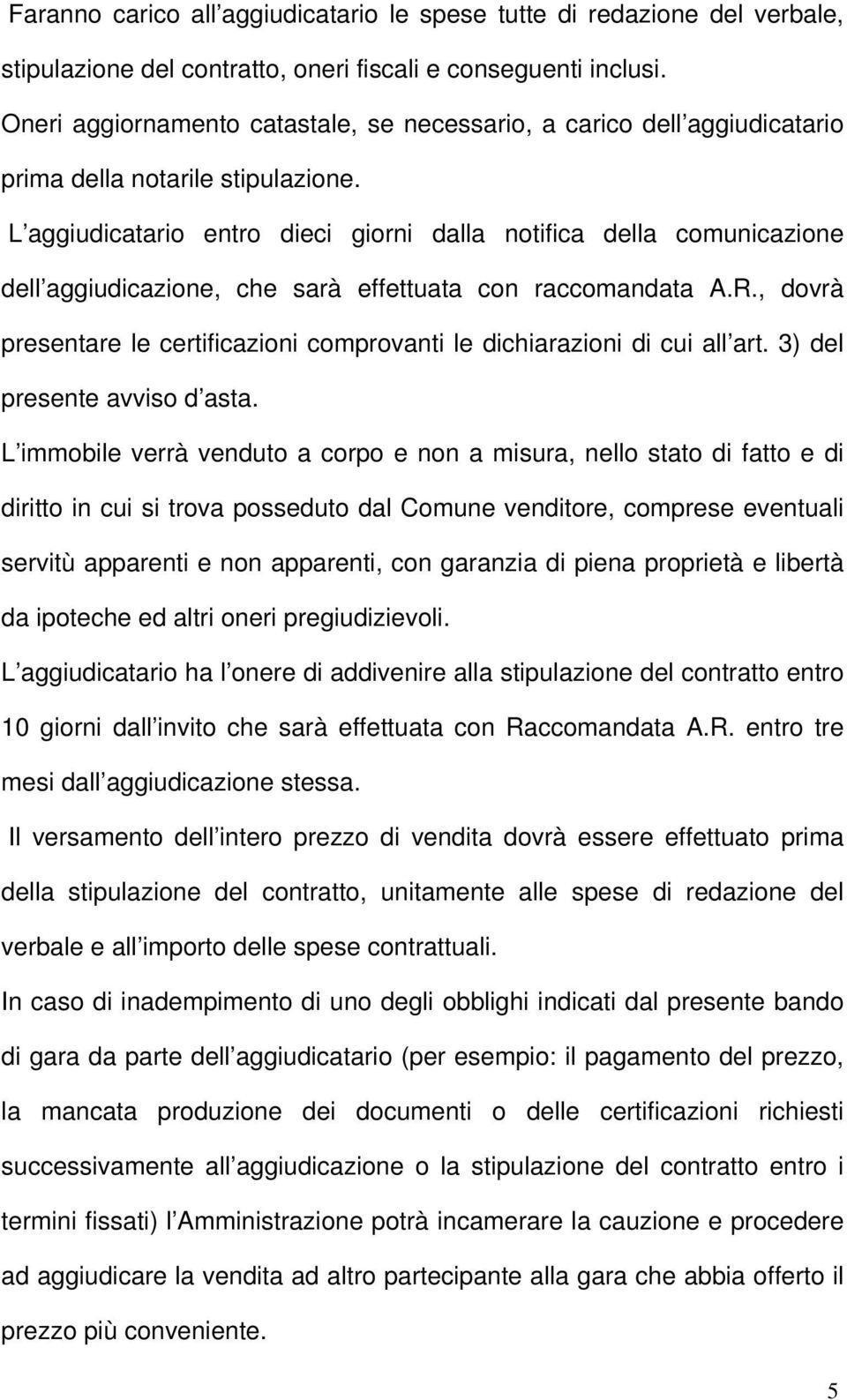 L aggiudicatario entro dieci giorni dalla notifica della comunicazione dell aggiudicazione, che sarà effettuata con raccomandata A.R.