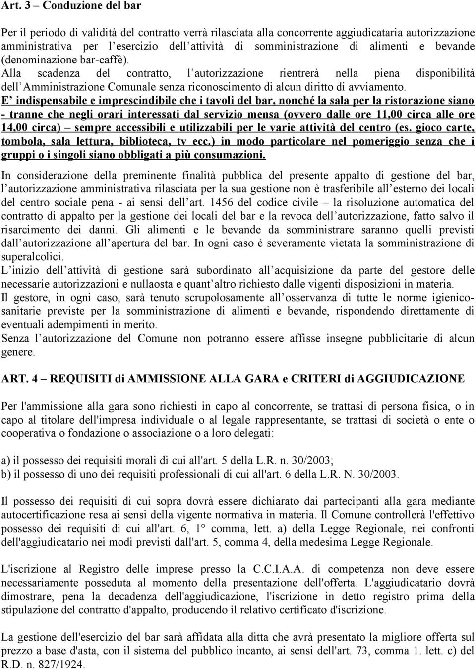 Alla scadenza del contratto, l autorizzazione rientrerà nella piena disponibilità dell Amministrazione Comunale senza riconoscimento di alcun diritto di avviamento.