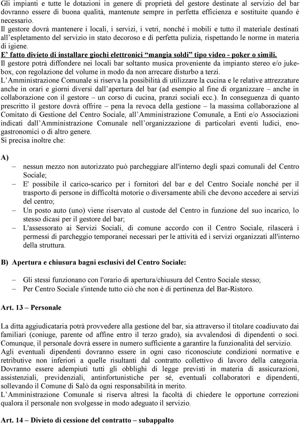 Il gestore dovrà mantenere i locali, i servizi, i vetri, nonché i mobili e tutto il materiale destinati all espletamento del servizio in stato decoroso e di perfetta pulizia, rispettando le norme in