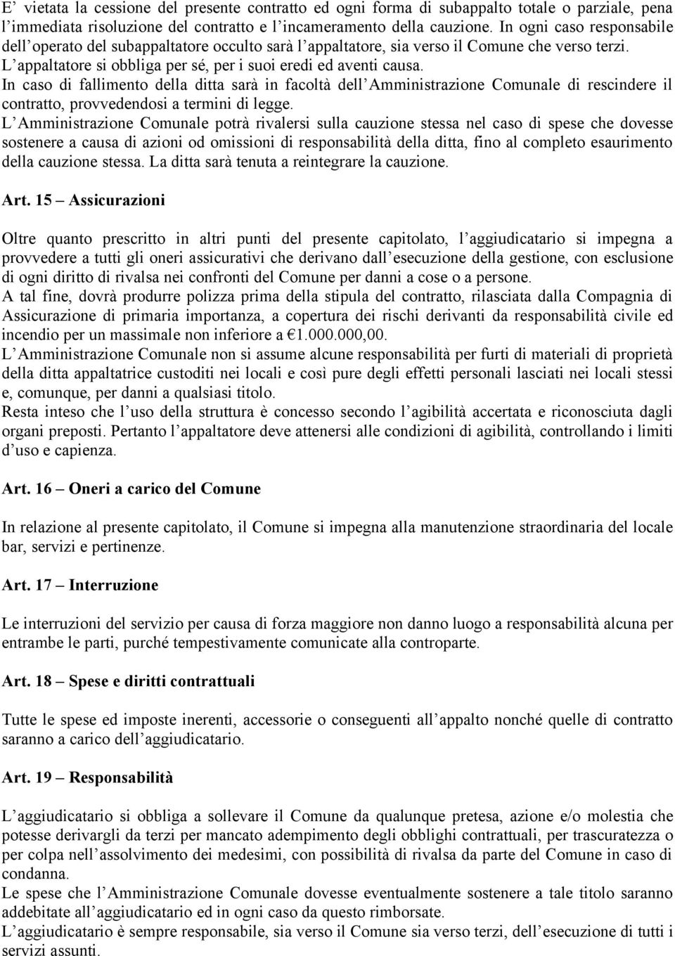 In caso di fallimento della ditta sarà in facoltà dell Amministrazione Comunale di rescindere il contratto, provvedendosi a termini di legge.