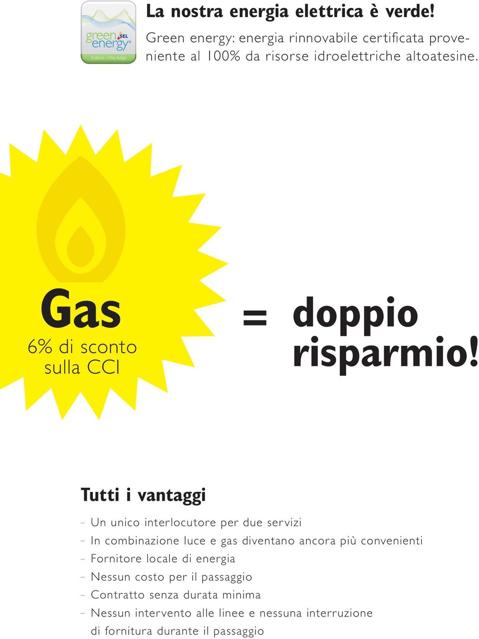 Gas = sulla CCI doppio Tutti i vantaggi Un unico interlocutore per due servizi In combinazione luce e gas