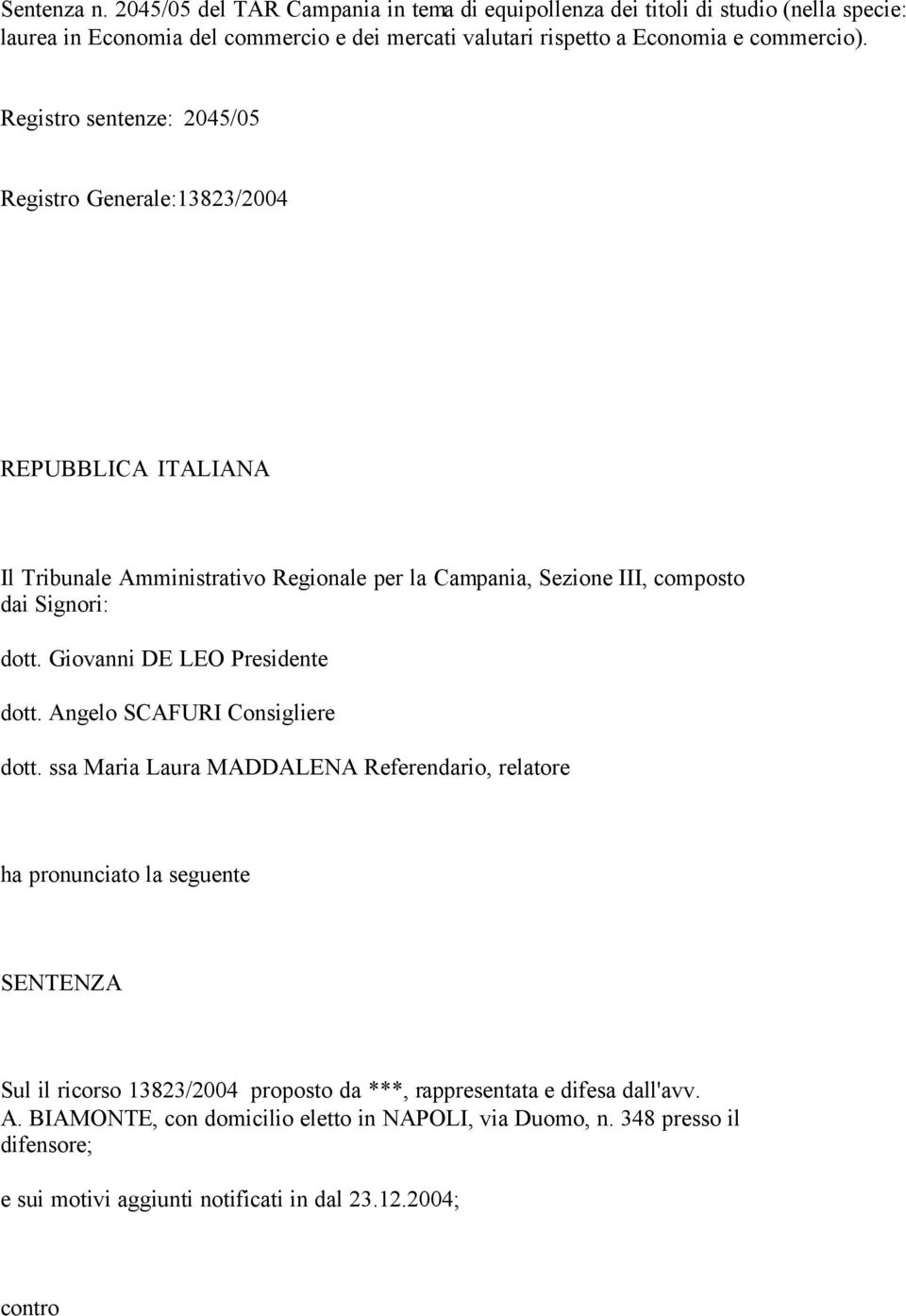 Registro sentenze: 2045/05 Registro Generale:13823/2004 REPUBBLICA ITALIANA Il Tribunale Amministrativo Regionale per la Campania, Sezione III, composto dai Signori: dott.