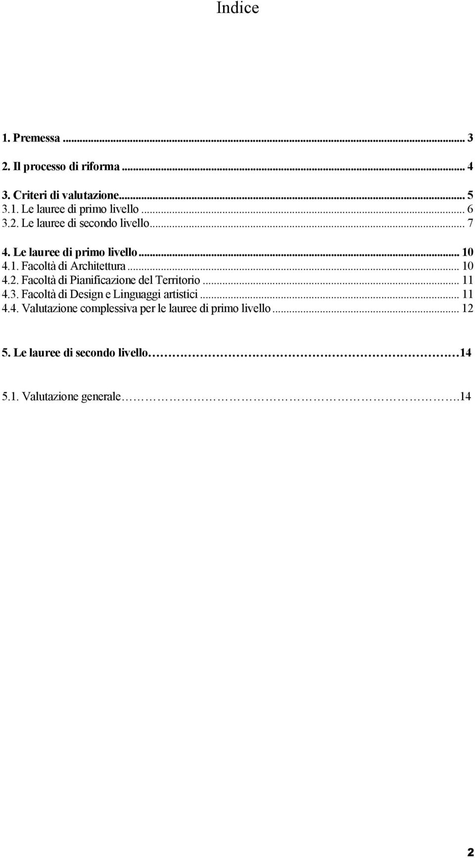 .. 11 4.3. Facoltà di Design e Linguaggi artistici... 11 4.4. Valutazione complessiva per le lauree di primo livello.