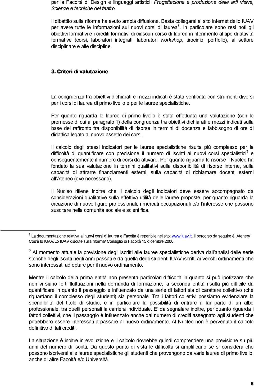 In particolare sono resi noti gli obiettivi formativi e i crediti formativi di ciascun corso di laurea in riferimento al tipo di attività formative (corsi, laboratori integrati, laboratori workshop,