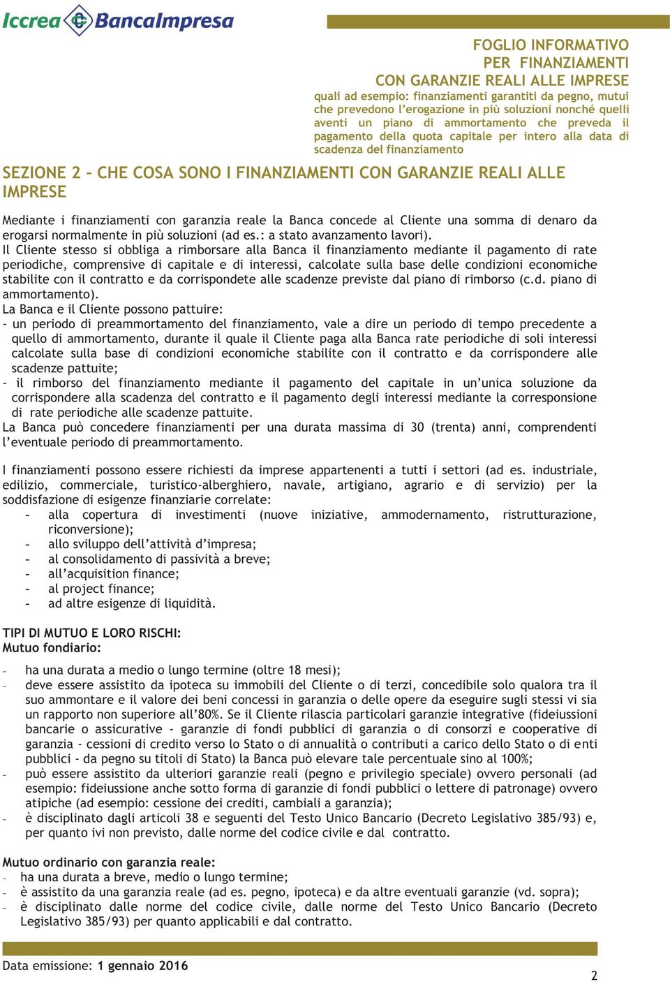 Il Cliente stesso si obbliga a rimborsare alla Banca il finanziamento mediante il pagamento di rate periodiche, comprensive di capitale e di interessi, calcolate sulla base delle condizioni