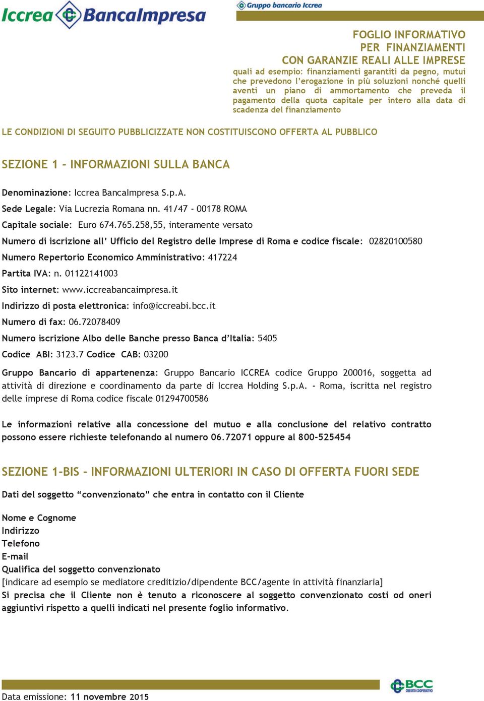 258,55, interamente versato Numero di iscrizione all Ufficio del Registro delle Imprese di Roma e codice fiscale: 02820100580 Numero Repertorio Economico Amministrativo: 417224 Partita IVA: n.