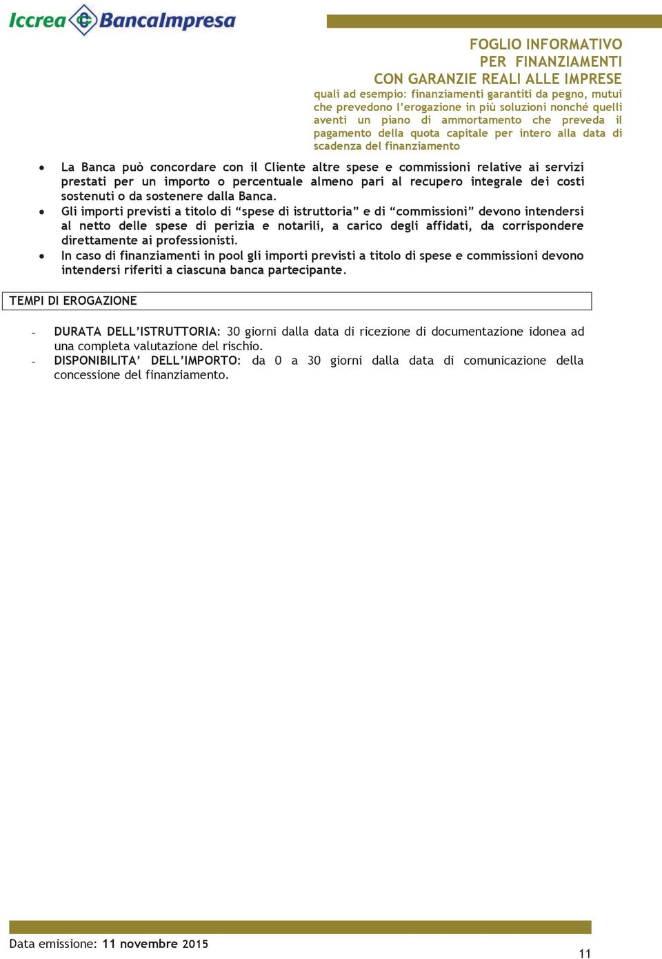 Gli importi previsti a titolo di spese di istruttoria e di commissioni devono intendersi al netto delle spese di perizia e notarili, a carico degli affidati, da corrispondere direttamente ai