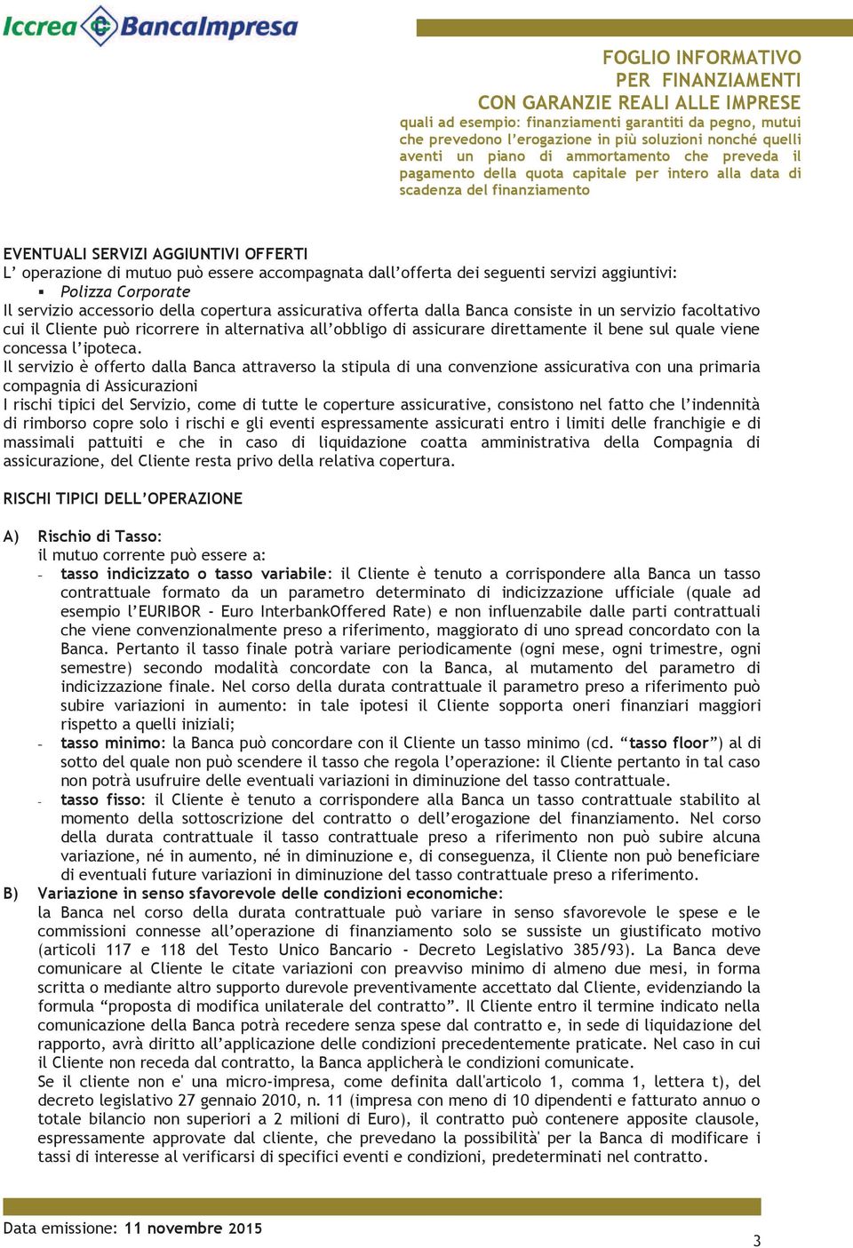 Il servizio è offerto dalla Banca attraverso la stipula di una convenzione assicurativa con una primaria compagnia di Assicurazioni I rischi tipici del Servizio, come di tutte le coperture