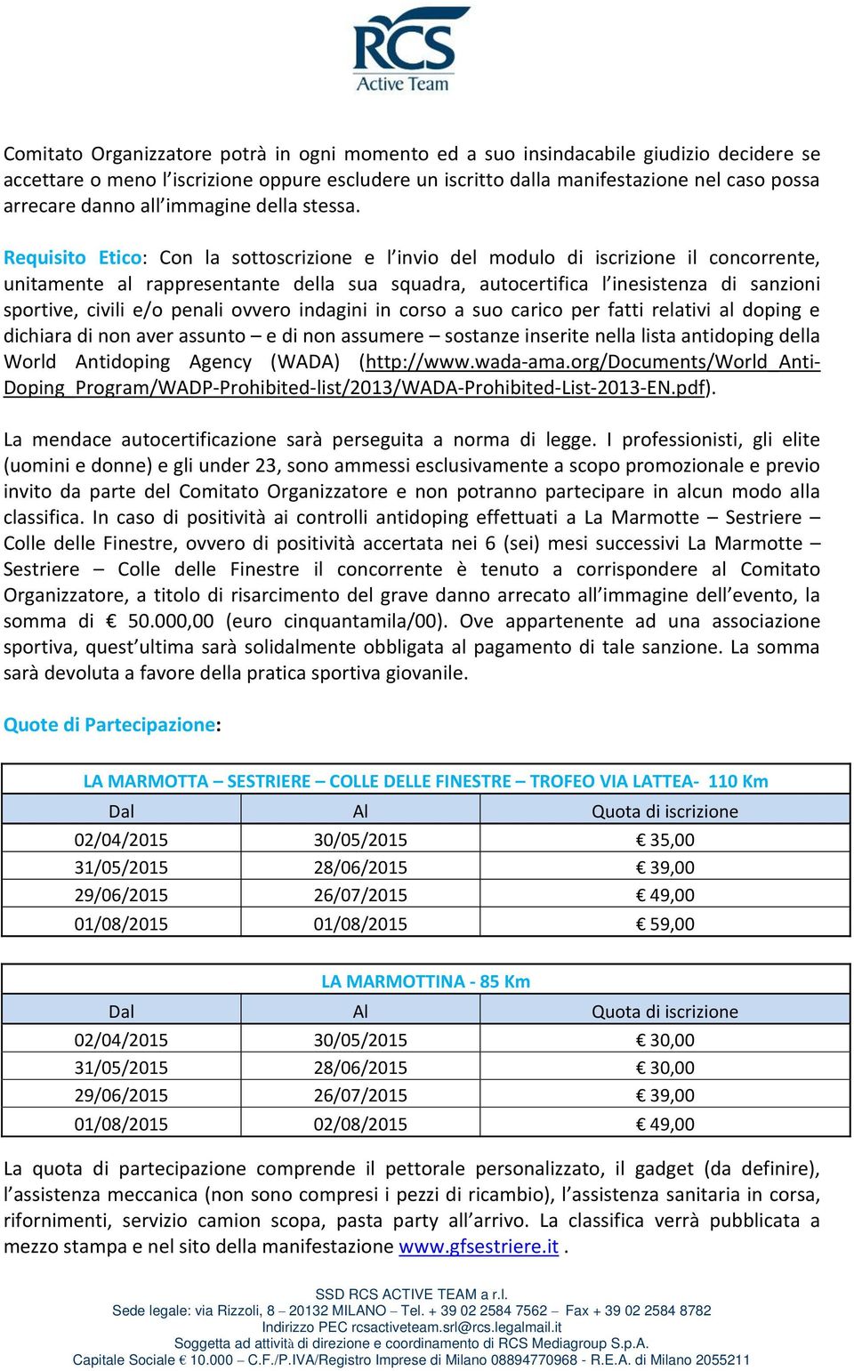 Requisito Etico: Con la sottoscrizione e l invio del modulo di iscrizione il concorrente, unitamente al rappresentante della sua squadra, autocertifica l inesistenza di sanzioni sportive, civili e/o