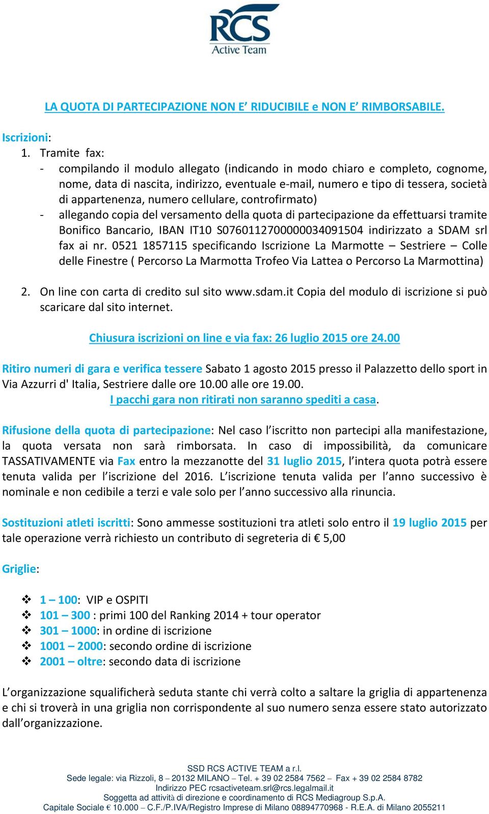 numero cellulare, controfirmato) - allegando copia del versamento della quota di partecipazione da effettuarsi tramite Bonifico Bancario, IBAN IT10 S0760112700000034091504 indirizzato a SDAM srl fax