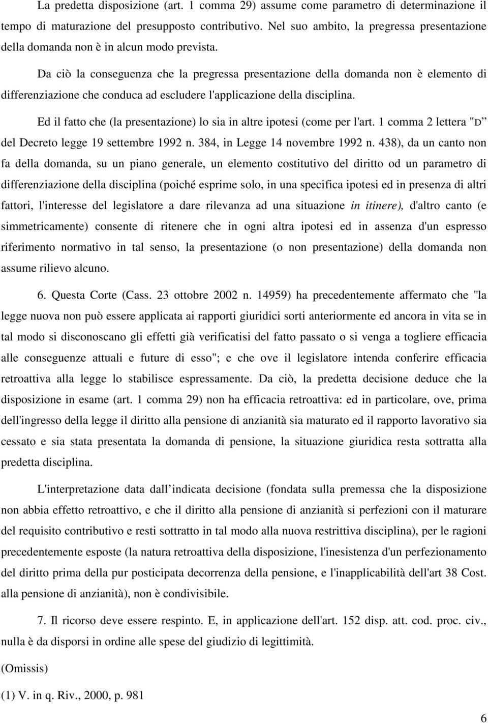 Da ciò la conseguenza che la pregressa presentazione della domanda non è elemento di differenziazione che conduca ad escludere l'applicazione della disciplina.