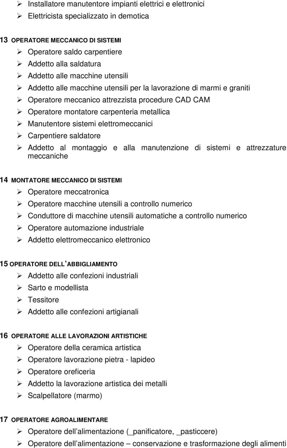 elettromeccanici Carpentiere saldatore Addetto al montaggio e alla manutenzione di sistemi e attrezzature meccaniche 14 MONTATORE MECCANICO DI SISTEMI Operatore meccatronica Operatore macchine