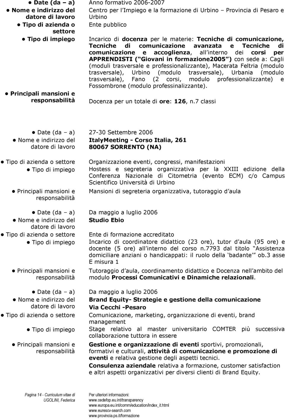 Macerata Feltria (modulo trasversale), Urbino (modulo trasversale), Urbania (modulo trasversale), Fano (2 corsi, modulo professionalizzante) e Fossombrone (modulo professinalizzante).