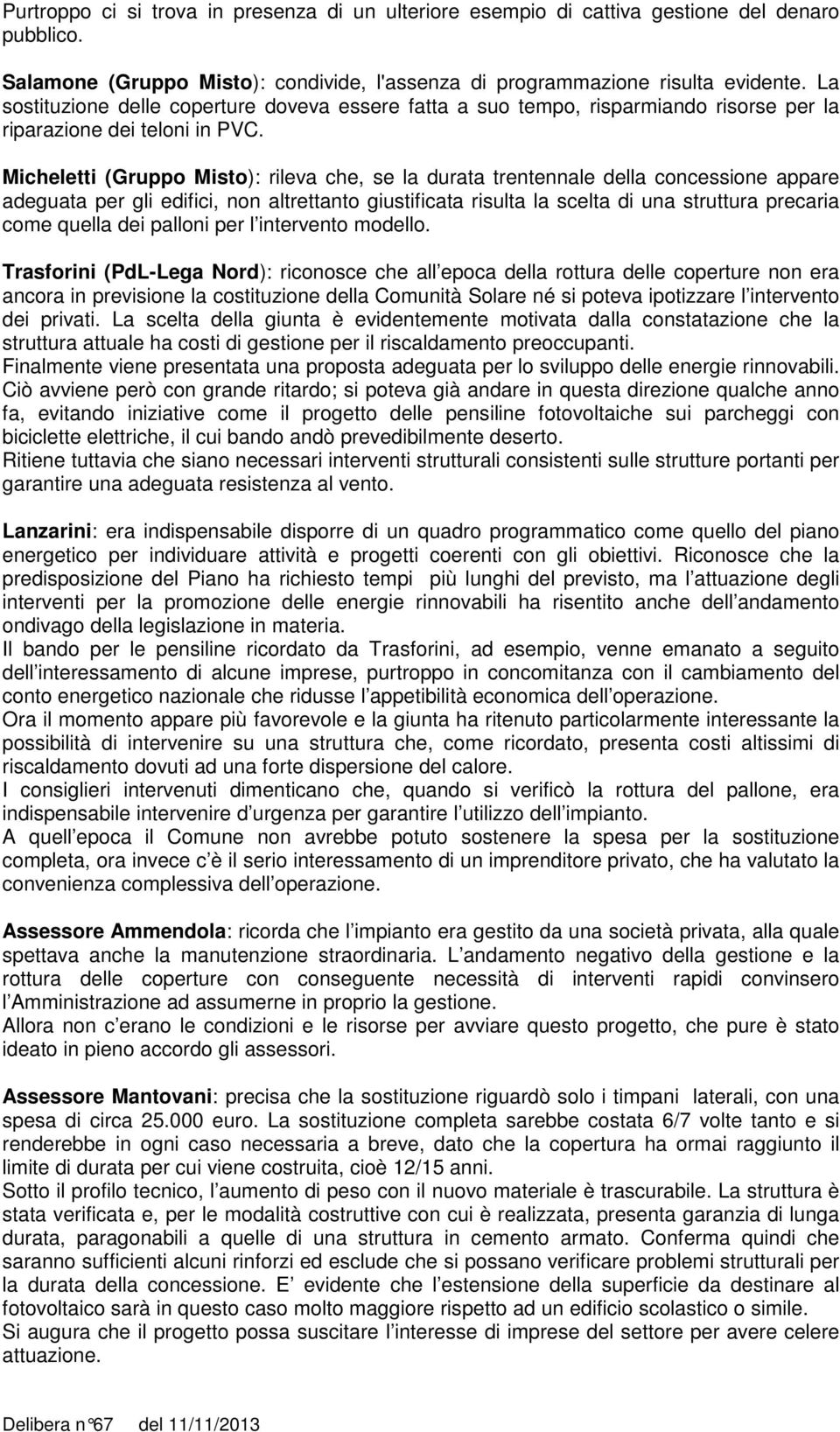 Micheletti (Gruppo Misto): rileva che, se la durata trentennale della concessione appare adeguata per gli edifici, non altrettanto giustificata risulta la scelta di una struttura precaria come quella