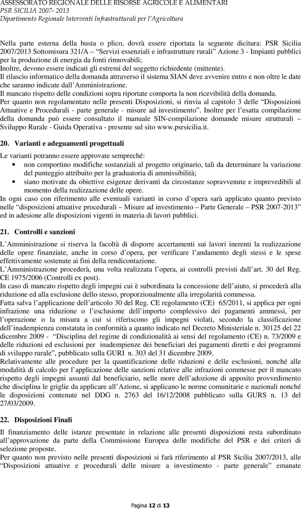 Il rilascio informatico della domanda attraverso il sistema SIAN deve avvenire entro e non oltre le date che saranno indicate dall Amministrazione.