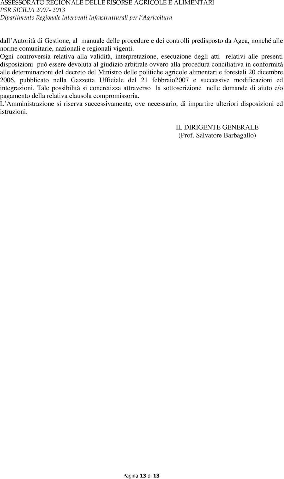 conformità alle determinazioni del decreto del Ministro delle politiche agricole alimentari e forestali 20 dicembre 2006, pubblicato nella Gazzetta Ufficiale del 21 febbraio2007 e successive