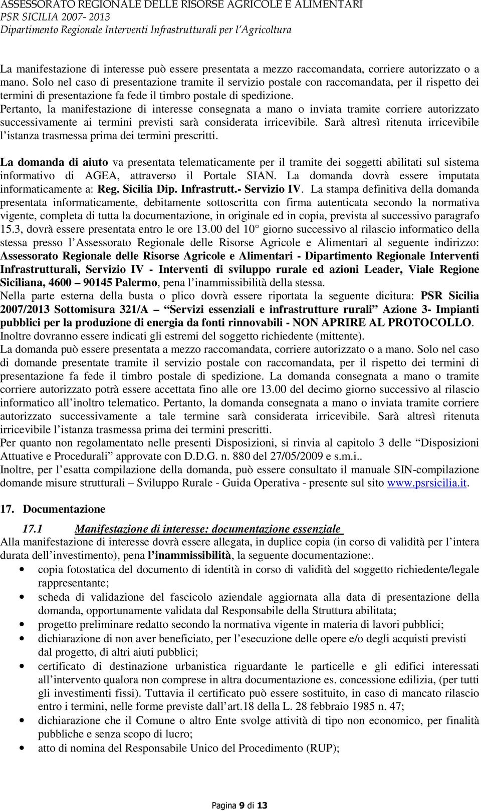 Pertanto, la manifestazione di interesse consegnata a mano o inviata tramite corriere autorizzato successivamente ai termini previsti sarà considerata irricevibile.