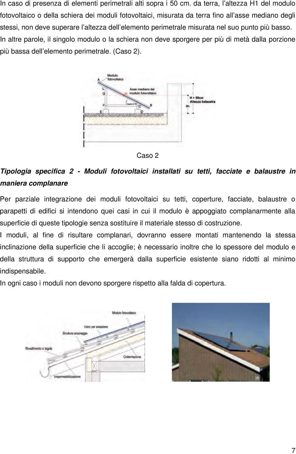 misurata nel suo punto più basso. In altre parole, il singolo modulo o la schiera non deve sporgere per più di metà dalla porzione più bassa dell elemento perimetrale. (Caso 2).