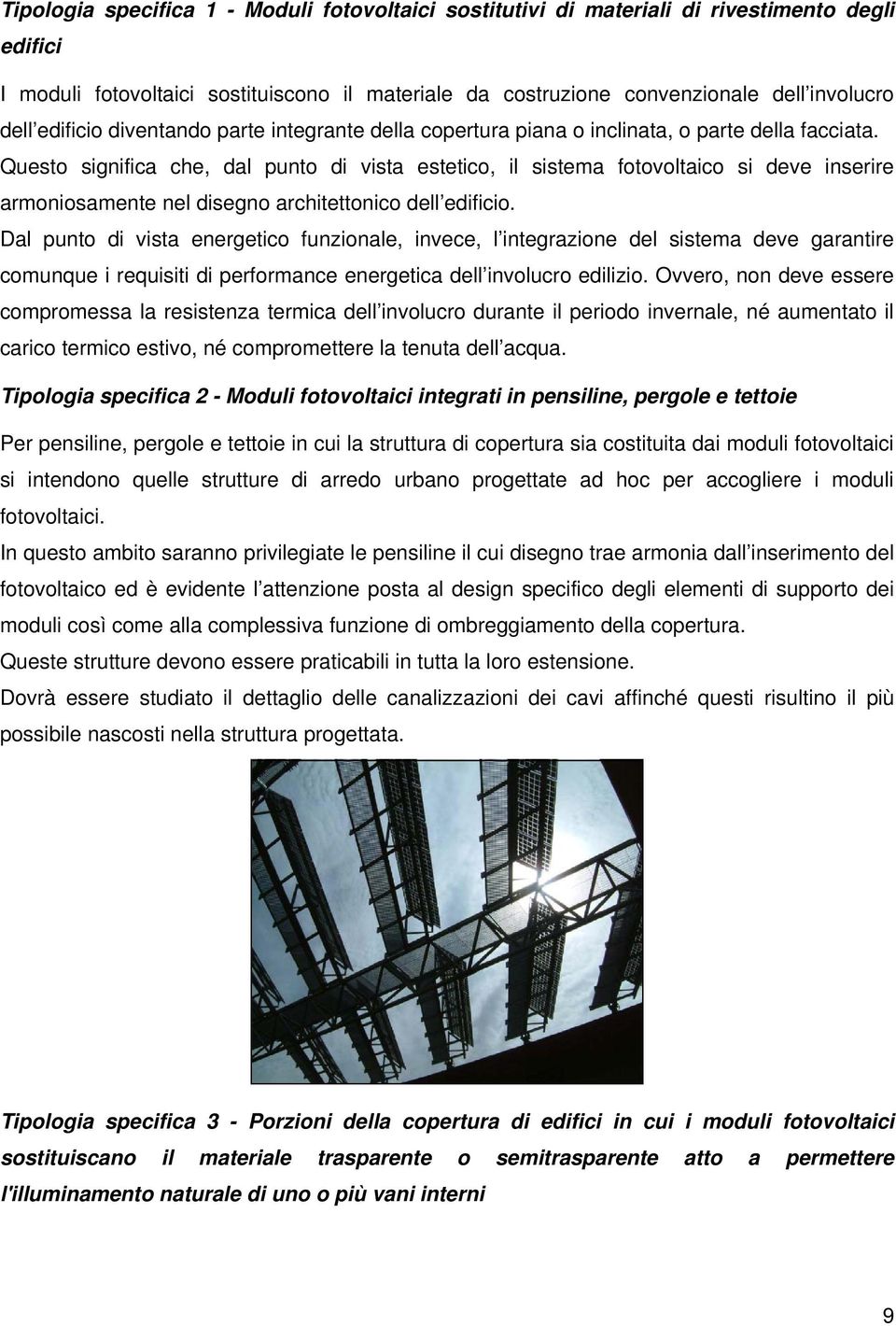 Questo significa che, dal punto di vista estetico, il sistema fotovoltaico si deve inserire armoniosamente nel disegno architettonico dell edificio.