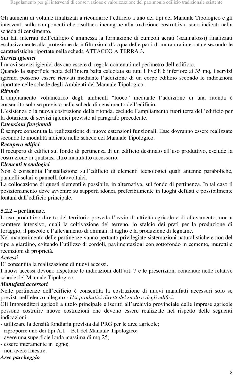 Sui lati interrati dell edificio è ammessa la formazione di cunicoli aerati (scannafossi) finalizzati esclusivamente alla protezione da infiltrazioni d acqua delle parti di muratura interrata e