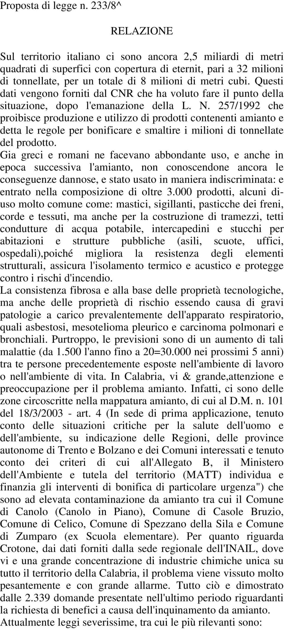 Questi dati vengono forniti dal CNR che ha voluto fare il punto della situazione, dopo l'emanazione della L. N.