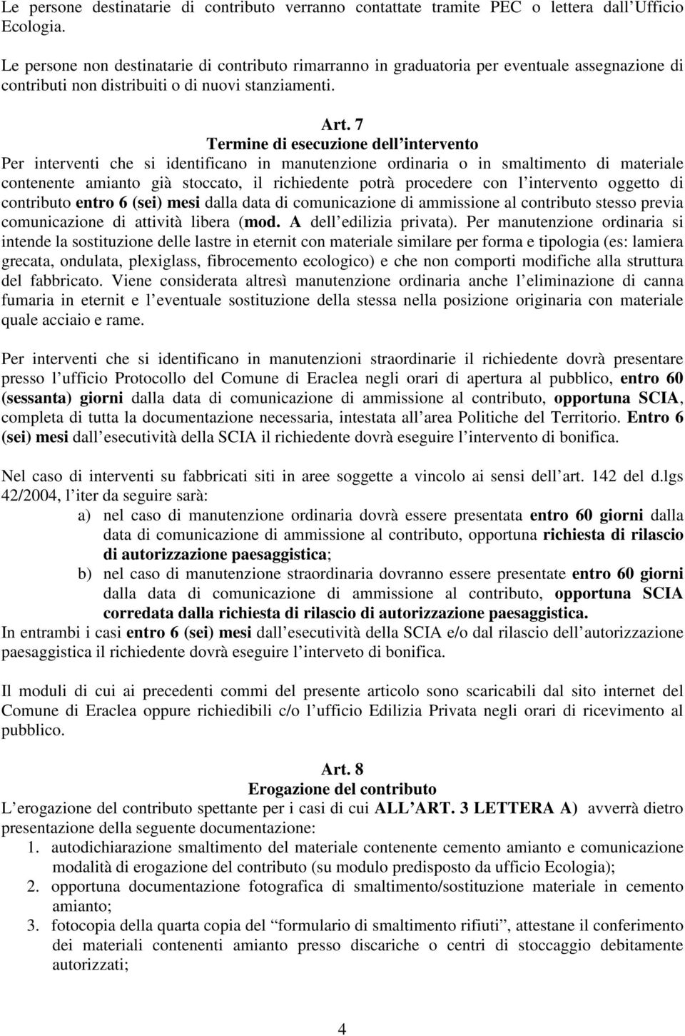 7 Termine di esecuzione dell intervento Per interventi che si identificano in manutenzione ordinaria o in smaltimento di materiale contenente amianto già stoccato, il richiedente potrà procedere con