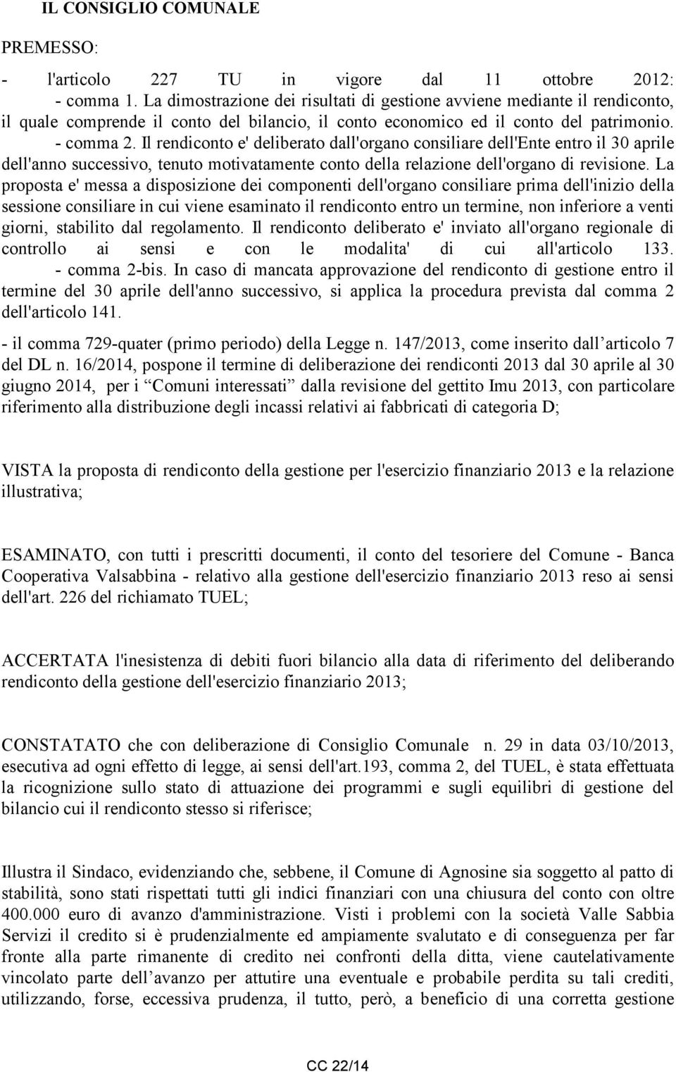 Il rendiconto e' deliberato dall'organo consiliare dell'ente entro il 30 aprile dell'anno successivo, tenuto motivatamente conto della relazione dell'organo di revisione.