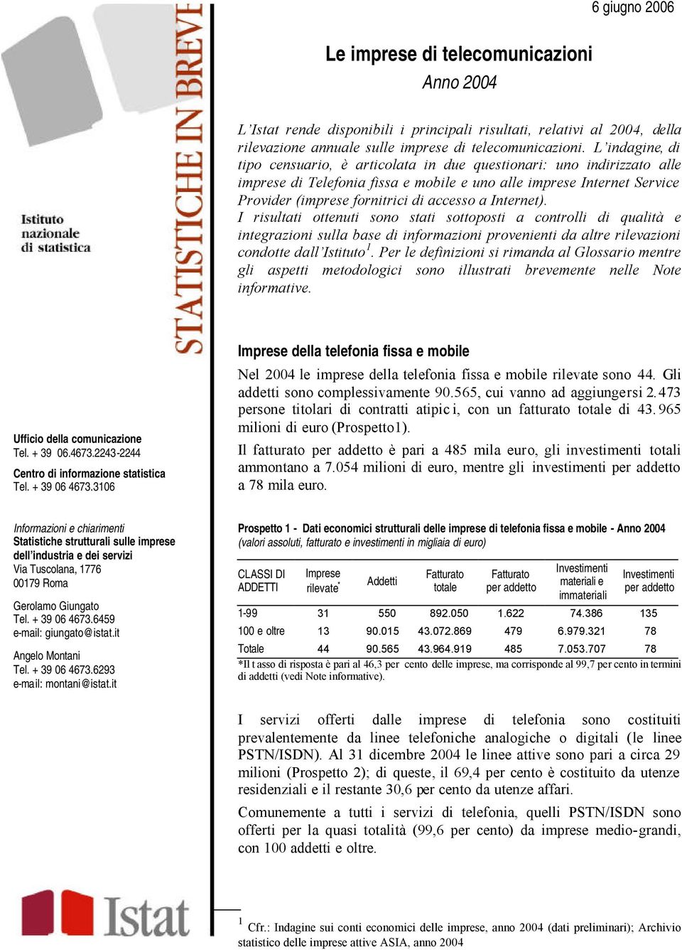 Internet). I risultati ottenuti sono stati sottoposti a controlli di qualità e integrazioni sulla base di informazioni provenienti da altre rilevazioni condotte dall Istituto 1.