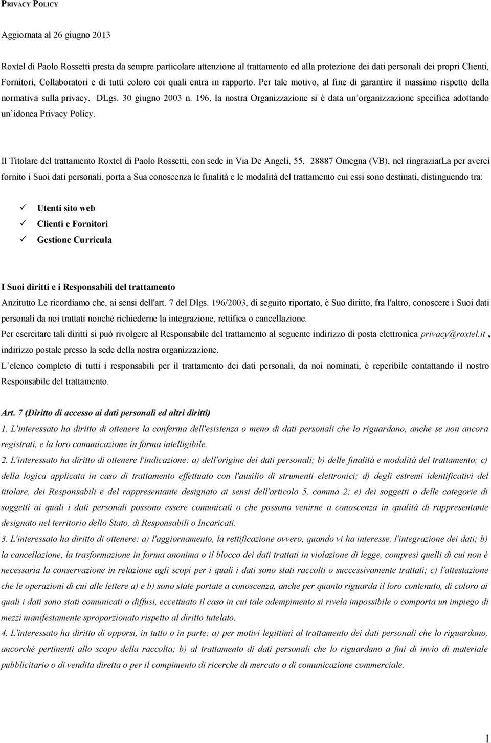 196, la nostra Organizzazione si è data un organizzazione specifica adottando un idonea Privacy Policy.