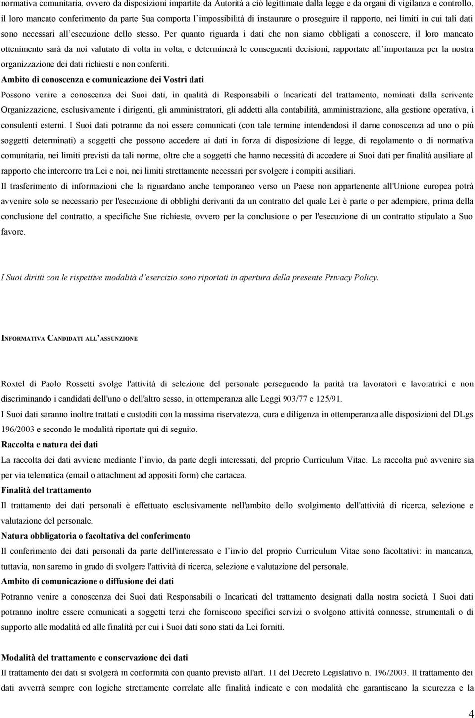 Per quanto riguarda i dati che non siamo obbligati a conoscere, il loro mancato ottenimento sarà da noi valutato di volta in volta, e determinerà le conseguenti decisioni, rapportate all importanza