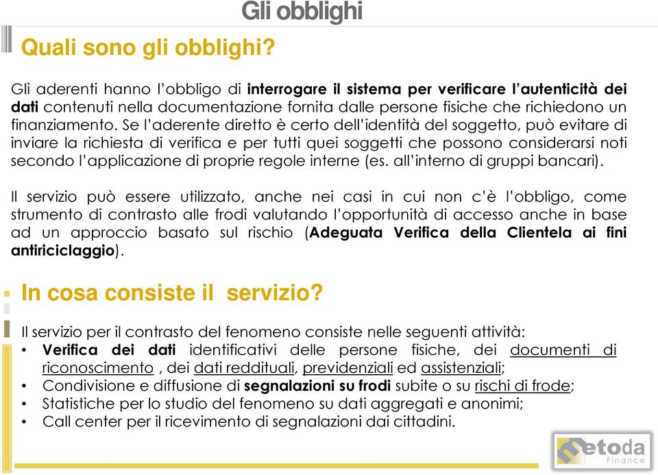 Se l aderente diretto è certo dell identità del soggetto, può evitare di inviare la richiesta di verifica e per tutti quei soggetti che possono considerarsi noti secondo l applicazione di proprie