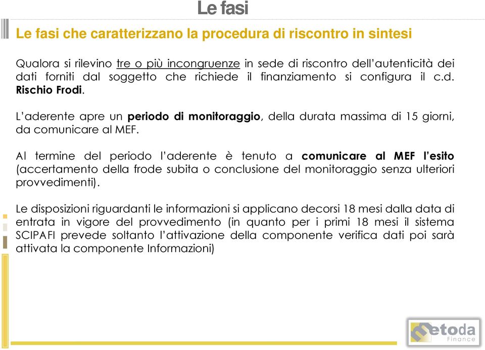 Al termine del periodo l aderente è tenuto a comunicare al MEF l esito (accertamento della frode subita o conclusione del monitoraggio senza ulteriori provvedimenti).