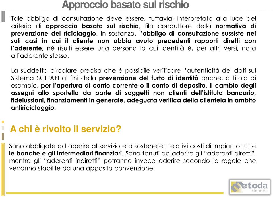 In sostanza, l obbligo di consultazione sussiste nei soli casi in cui il cliente non abbia avuto precedenti rapporti diretti con l aderente, né risulti essere una persona la cui identità è, per altri