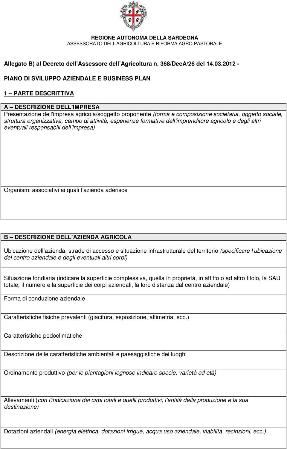 sociale, struttura organizzativa, campo di attività, esperienze formative dell imprenditore agricolo e degli altri eventuali responsabili dell impresa) Organismi associativi ai quali l azienda