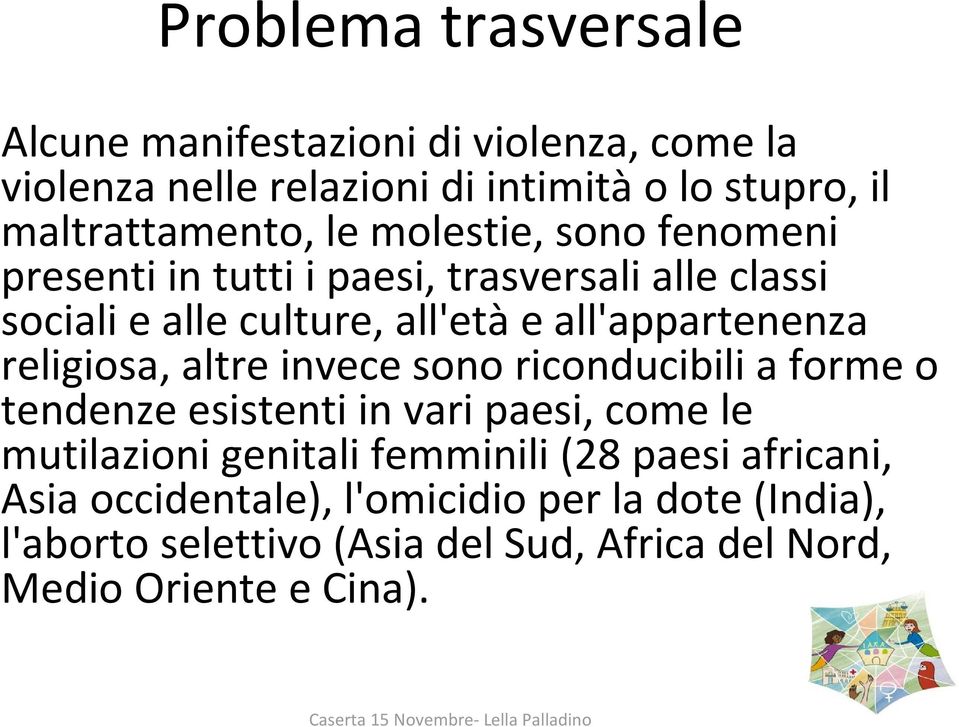 religiosa, altre invece sono riconducibili a forme o tendenze esistenti in vari paesi, come le mutilazioni genitali femminili (28