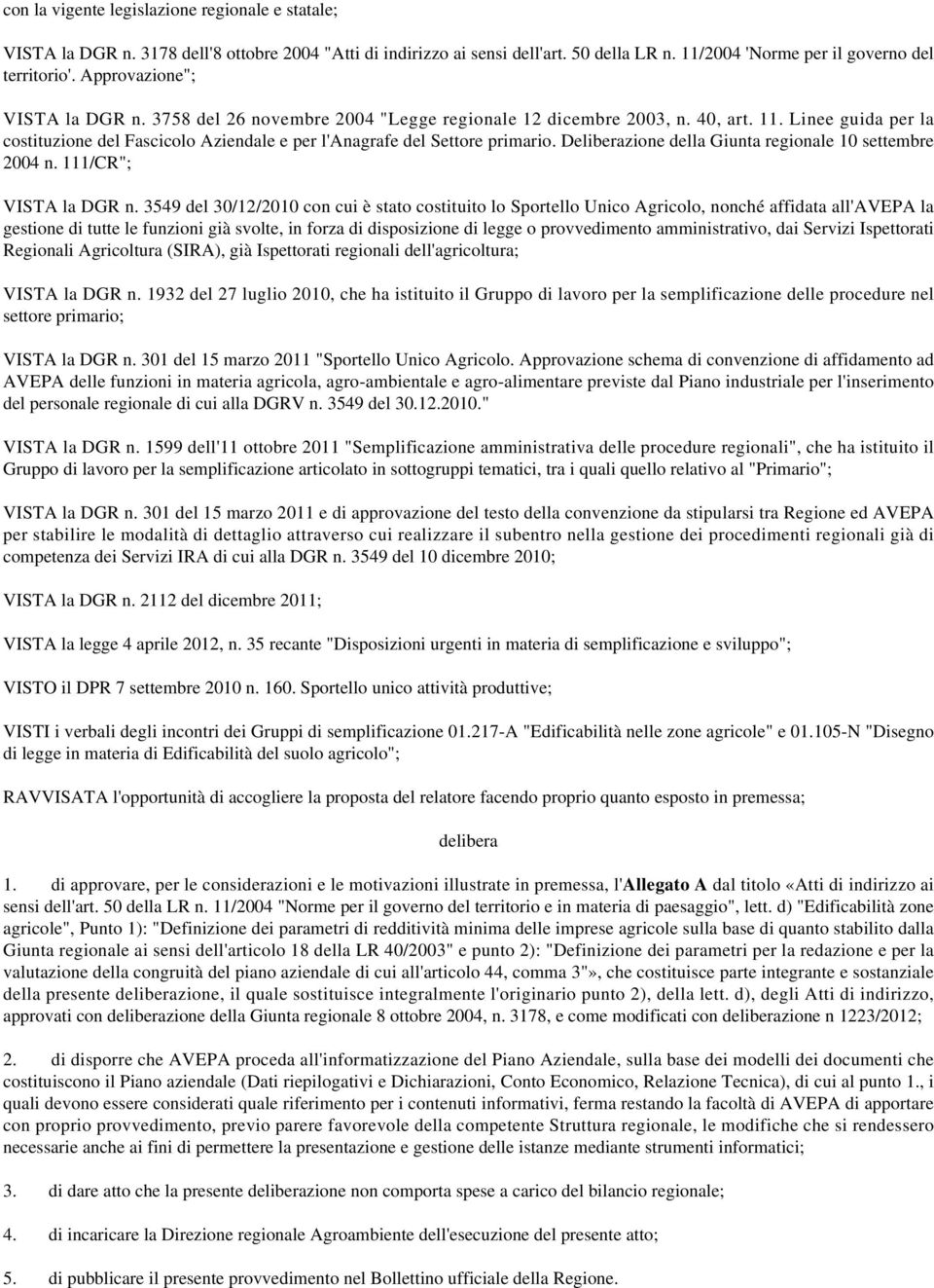 Linee guida per la costituzione del Fascicolo Aziendale e per l'anagrafe del Settore primario. Deliberazione della Giunta regionale 10 settembre 2004 n. 111/CR"; VISTA la DGR n.