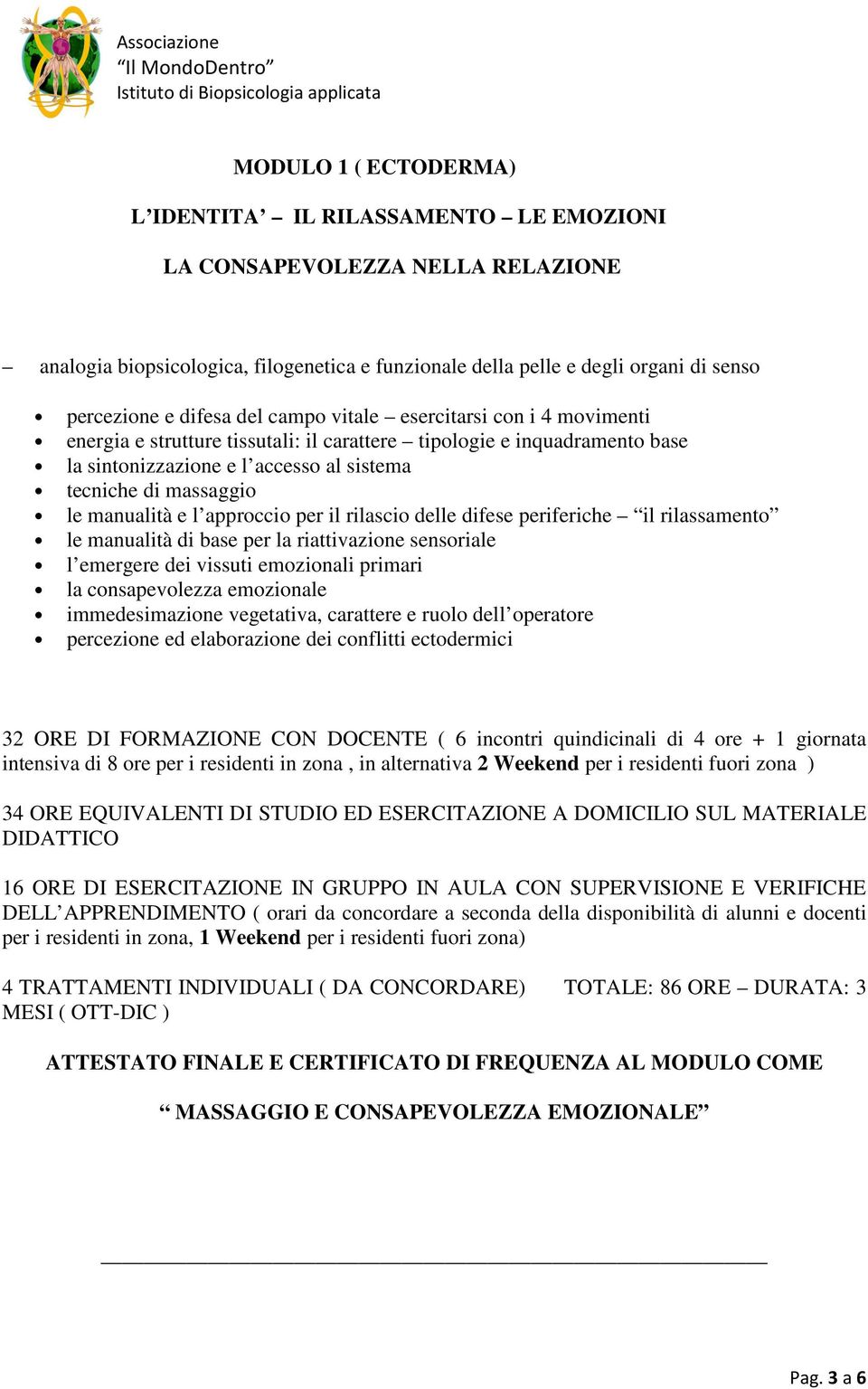 manualità e l approccio per il rilascio delle difese periferiche il rilassamento le manualità di base per la riattivazione sensoriale l emergere dei vissuti emozionali primari la consapevolezza