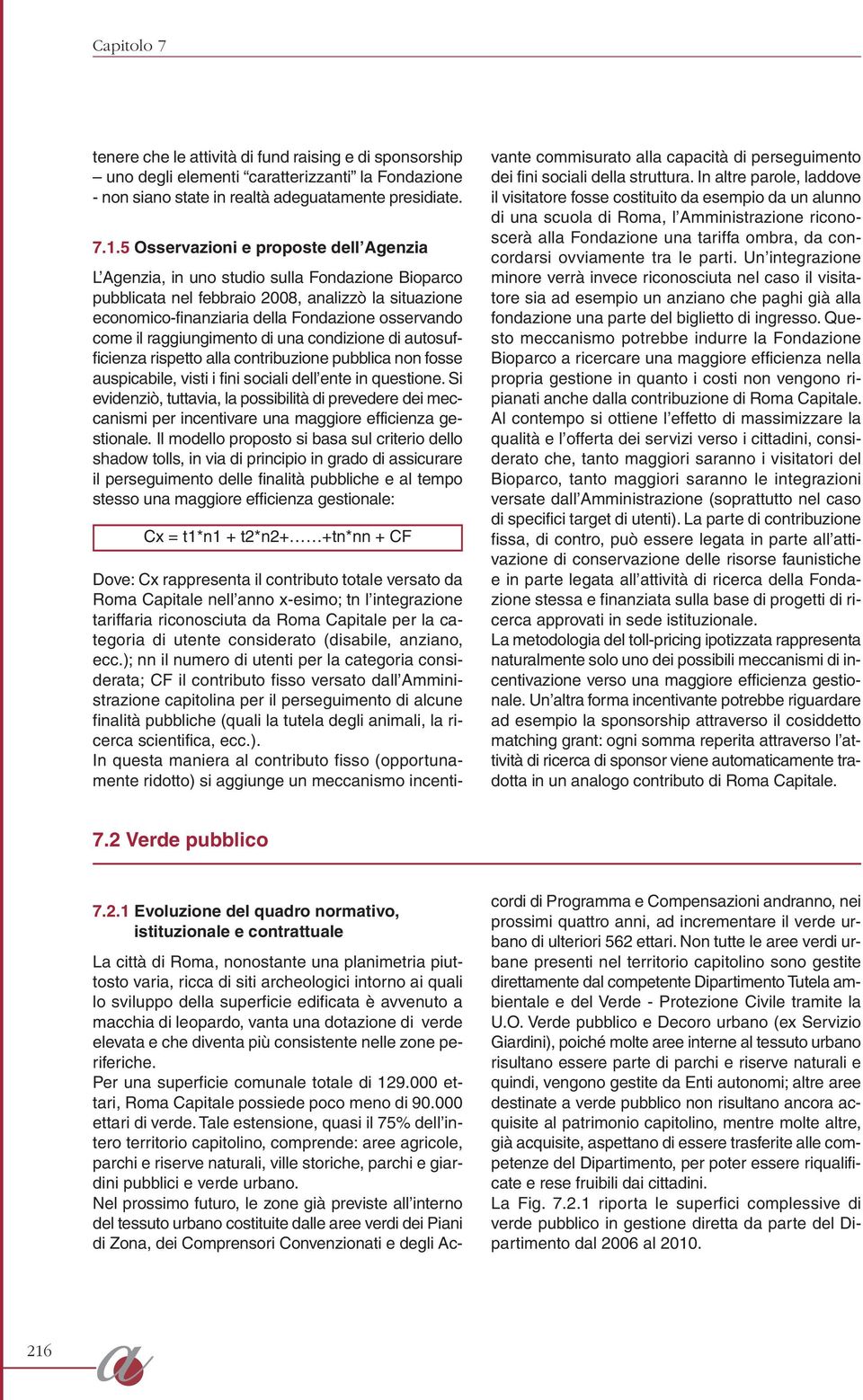 il raggiungimento di una condizione di autosufficienza rispetto alla contribuzione pubblica non fosse auspicabile, visti i fini sociali dell ente in questione.