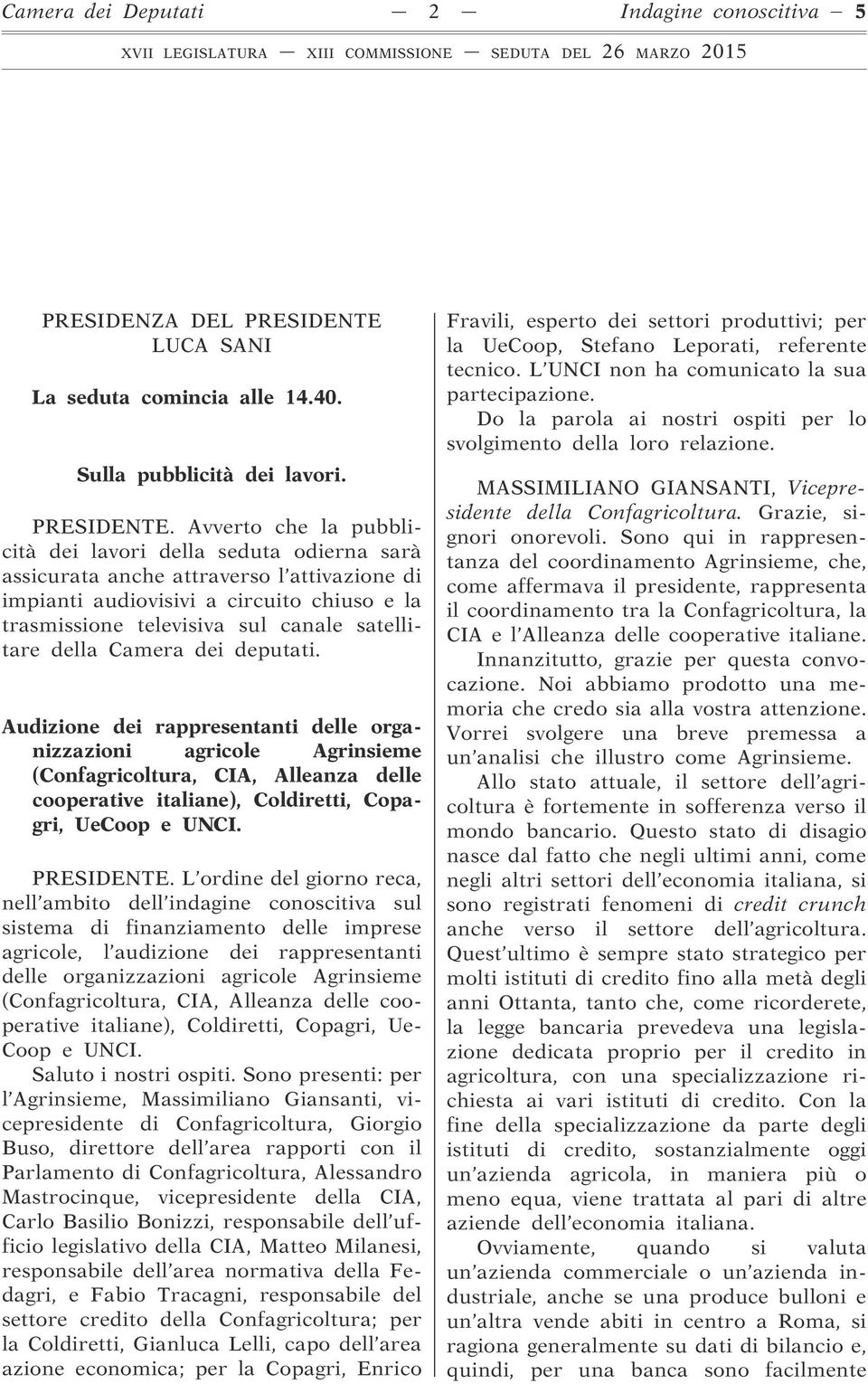 Avverto che la pubblicità dei lavori della seduta odierna sarà assicurata anche attraverso l attivazione di impianti audiovisivi a circuito chiuso e la trasmissione televisiva sul canale satellitare