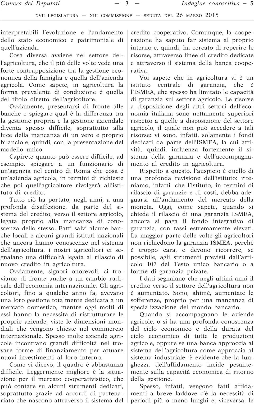 Come sapete, in agricoltura la forma prevalente di conduzione è quella del titolo diretto dell agricoltore.