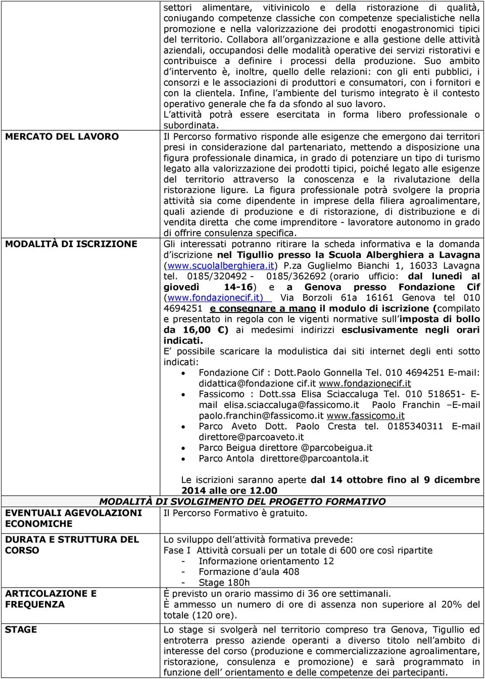 Collabora all organizzazione e alla gestione delle attività aziendali, occupandosi delle modalità operative dei servizi ristorativi e contribuisce a definire i processi della produzione.