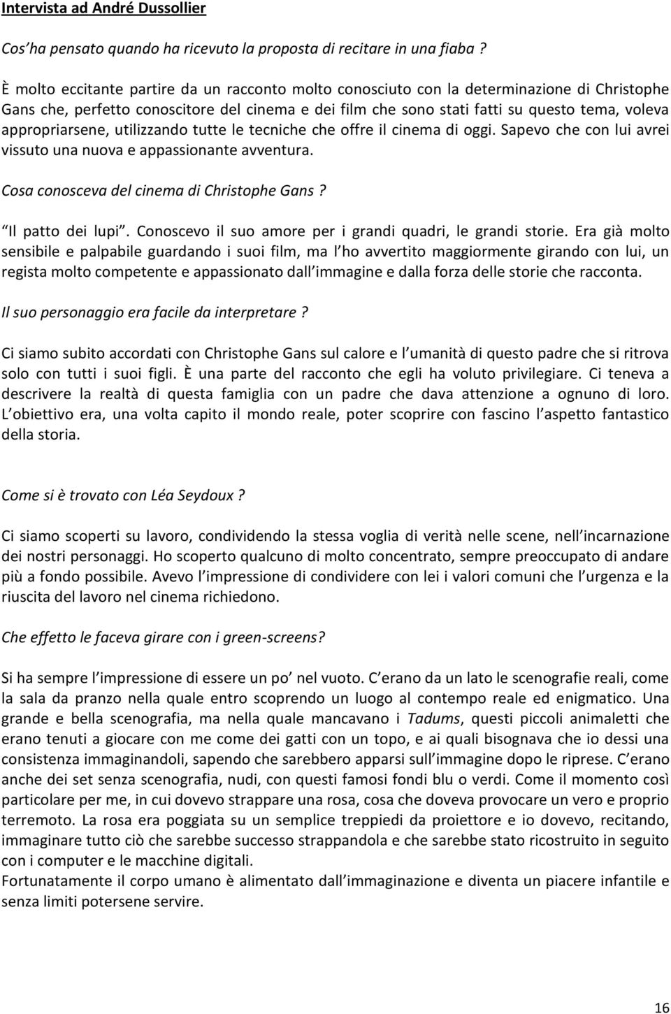 appropriarsene, utilizzando tutte le tecniche che offre il cinema di oggi. Sapevo che con lui avrei vissuto una nuova e appassionante avventura. Cosa conosceva del cinema di Christophe Gans?